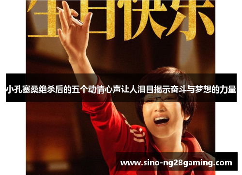 小孔塞桑绝杀后的五个动情心声让人泪目揭示奋斗与梦想的力量