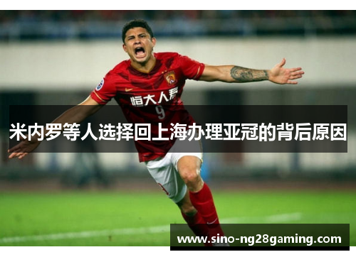 米内罗等人选择回上海办理亚冠的背后原因