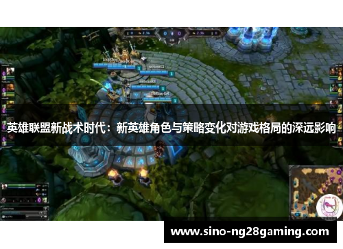 英雄联盟新战术时代：新英雄角色与策略变化对游戏格局的深远影响