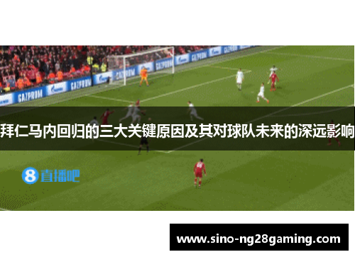 拜仁马内回归的三大关键原因及其对球队未来的深远影响