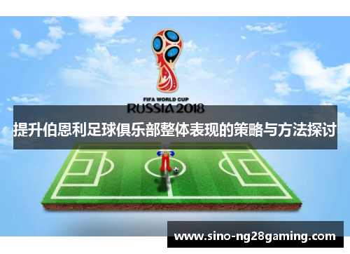 提升伯恩利足球俱乐部整体表现的策略与方法探讨