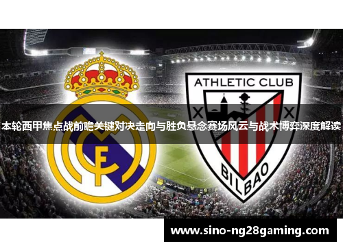 本轮西甲焦点战前瞻关键对决走向与胜负悬念赛场风云与战术博弈深度解读