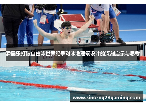 潘展乐打破自由泳世界纪录对泳池建筑设计的深刻启示与思考 潘展乐打破自由泳世界纪录对泳池建筑设计的深刻启示与思考