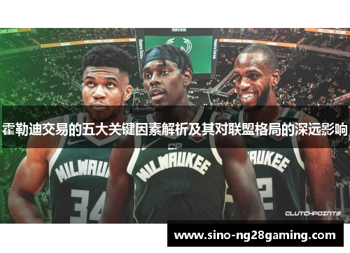 霍勒迪交易的五大关键因素解析及其对联盟格局的深远影响 霍勒迪交易的五大关键因素解析及其对联盟格局的深远影响