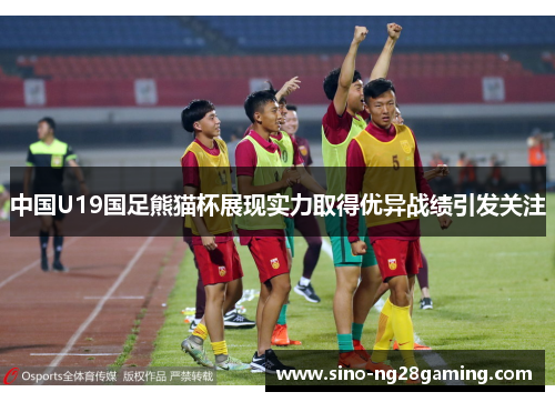 中国U19国足熊猫杯展现实力取得优异战绩引发关注 中国U19国足熊猫杯展现实力取得优异战绩引发关注